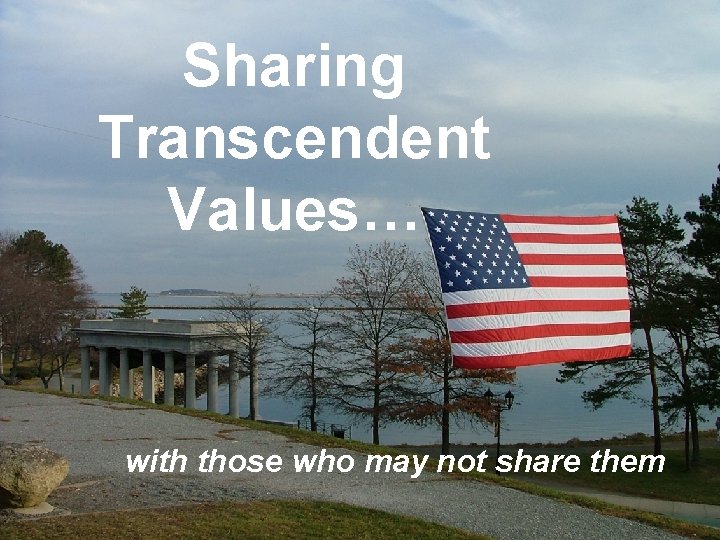 Sharing Transcendent Values… with those who may not share them 