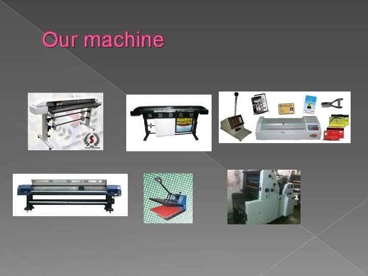 Our machine 