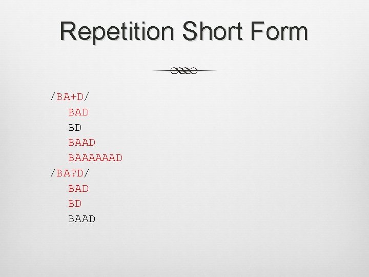 Repetition Short Form /BA+D/ BAD BD BAAAAAAD /BA? D/ BAD BD BAAD 