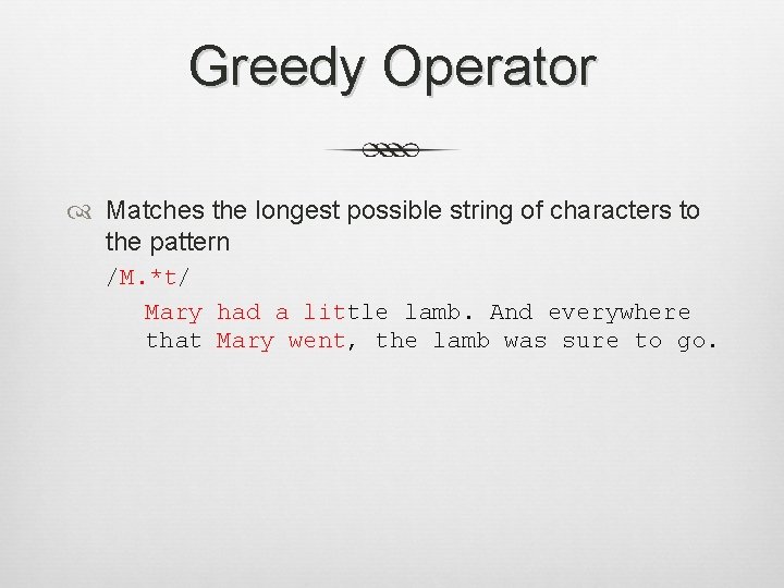 Greedy Operator Matches the longest possible string of characters to the pattern /M. *t/