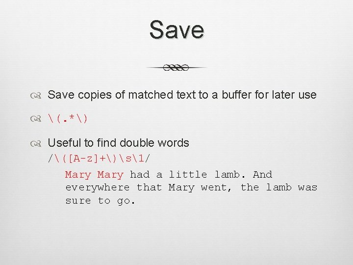 Save copies of matched text to a buffer for later use (. *) Useful