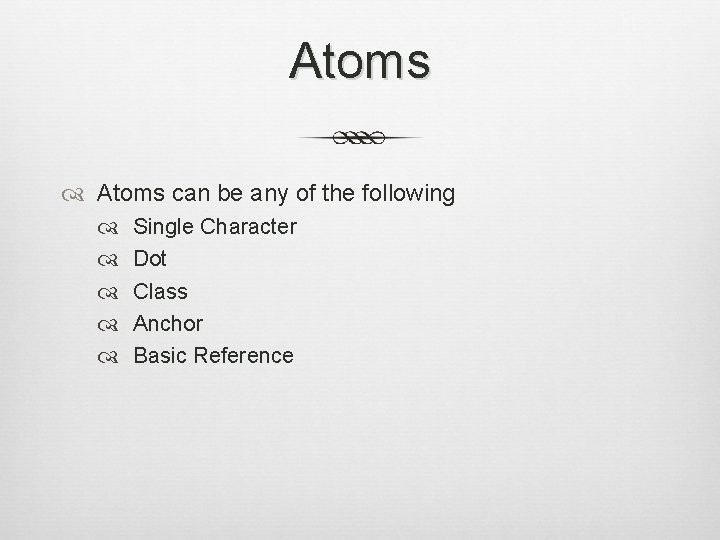Atoms can be any of the following Single Character Dot Class Anchor Basic Reference