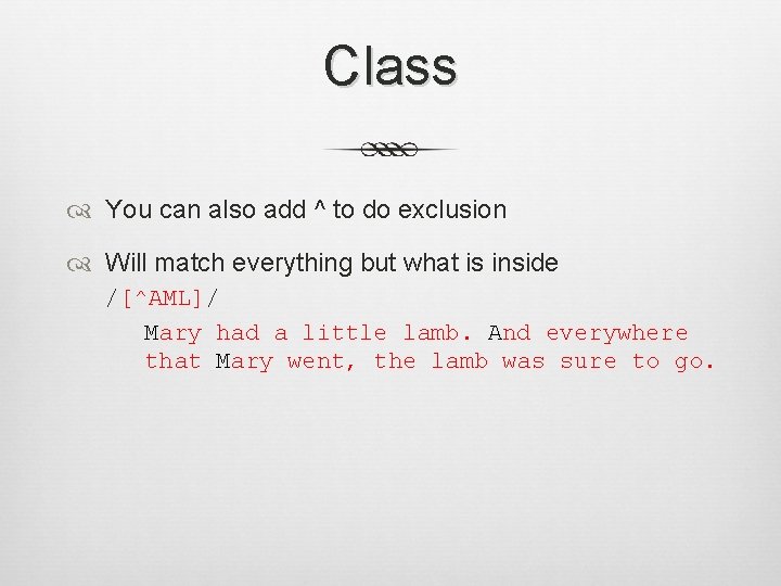 Class You can also add ^ to do exclusion Will match everything but what