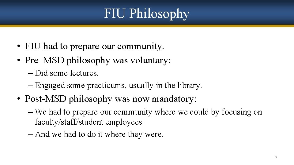 FIU Philosophy • FIU had to prepare our community. • Pre–MSD philosophy was voluntary: