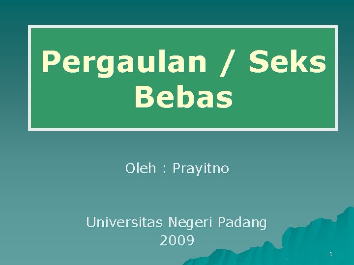 Pergaulan / Seks Bebas Oleh : Prayitno Universitas Negeri Padang 2009 1 