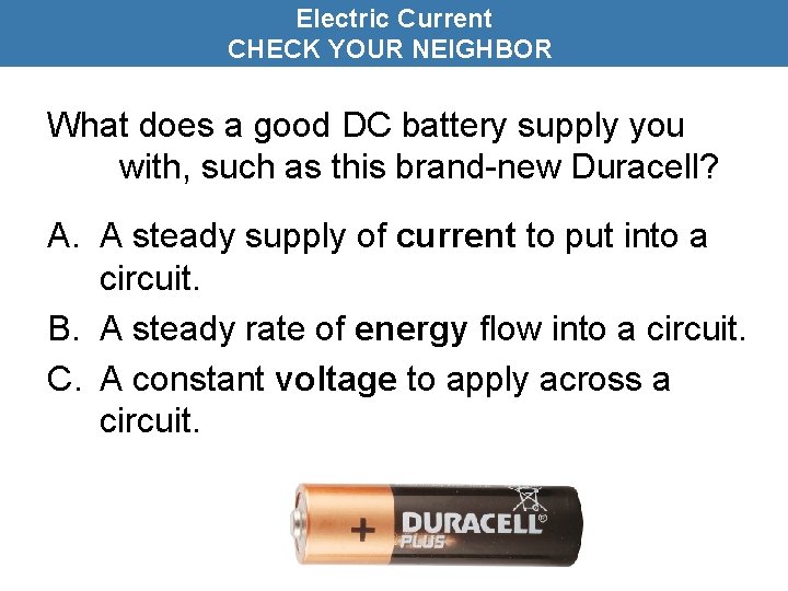 Electric Current CHECK YOUR NEIGHBOR What does a good DC battery supply you with,