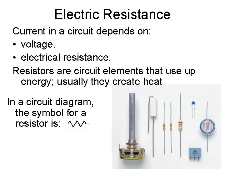 Electric Resistance Current in a circuit depends on: • voltage. • electrical resistance. Resistors