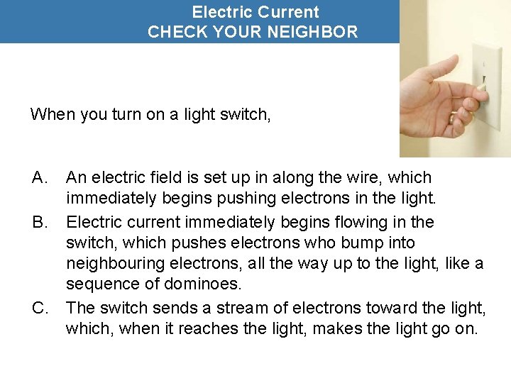 Electric Current CHECK YOUR NEIGHBOR When you turn on a light switch, A. An