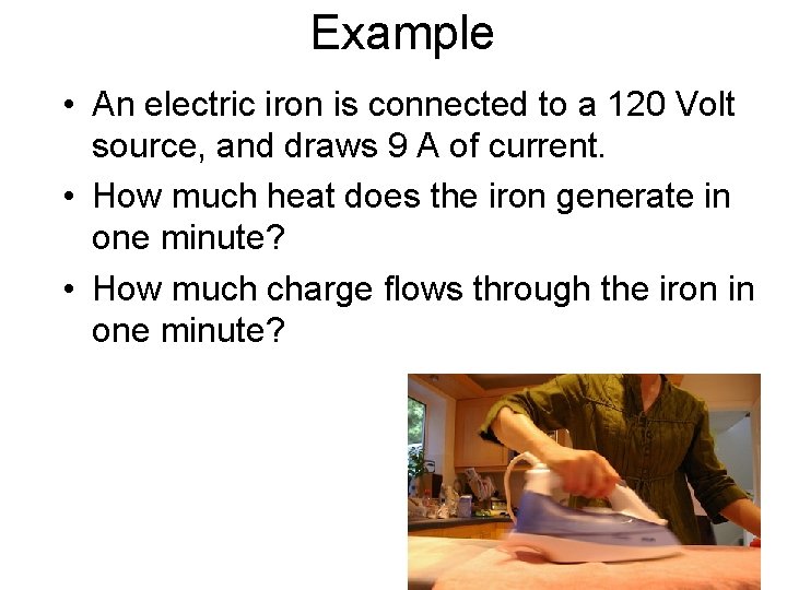 Example • An electric iron is connected to a 120 Volt source, and draws