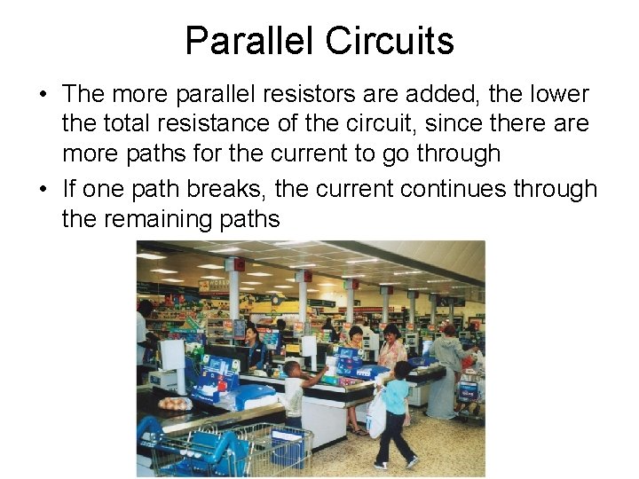 Parallel Circuits • The more parallel resistors are added, the lower the total resistance