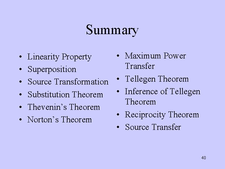 Summary • • • Linearity Property Superposition Source Transformation Substitution Theorem Thevenin’s Theorem Norton’s