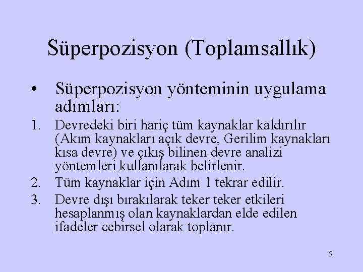 Süperpozisyon (Toplamsallık) • Süperpozisyon yönteminin uygulama adımları: 1. Devredeki biri hariç tüm kaynaklar kaldırılır