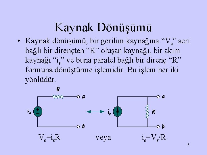 Kaynak Dönüşümü • Kaynak dönüşümü, bir gerilim kaynağına “Vs” seri bağlı bir dirençten “R”