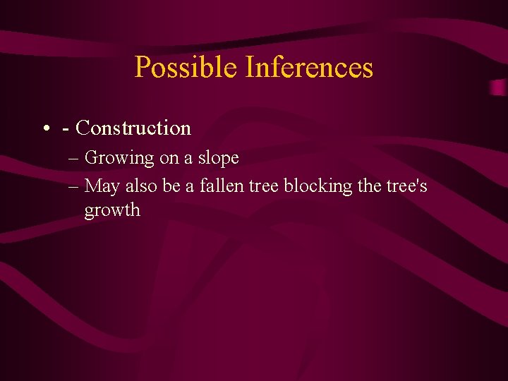 Possible Inferences • - Construction – Growing on a slope – May also be