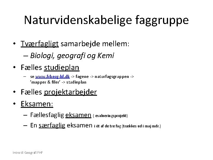 Naturvidenskabelige faggruppe • Tværfagligt samarbejde mellem: – Biologi, geografi og Kemi • Fælles studieplan