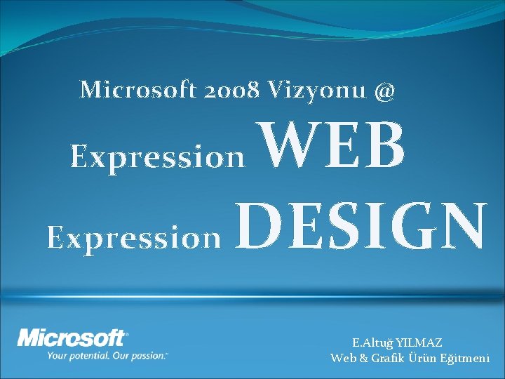 Microsoft 2008 Vizyonu @ WEB Expression DESIGN Expression E. Altuğ YILMAZ Web & Grafik