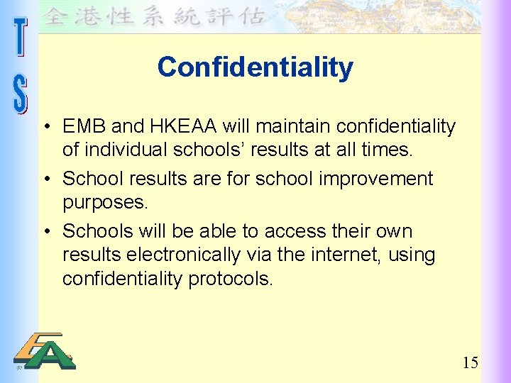 Confidentiality • EMB and HKEAA will maintain confidentiality of individual schools’ results at all