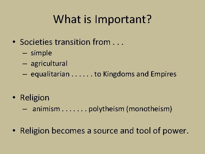 What is Important? • Societies transition from. . . – simple – agricultural –