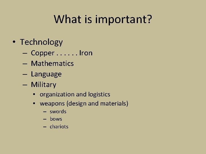 What is important? • Technology – Copper. . . Iron – Mathematics – Language