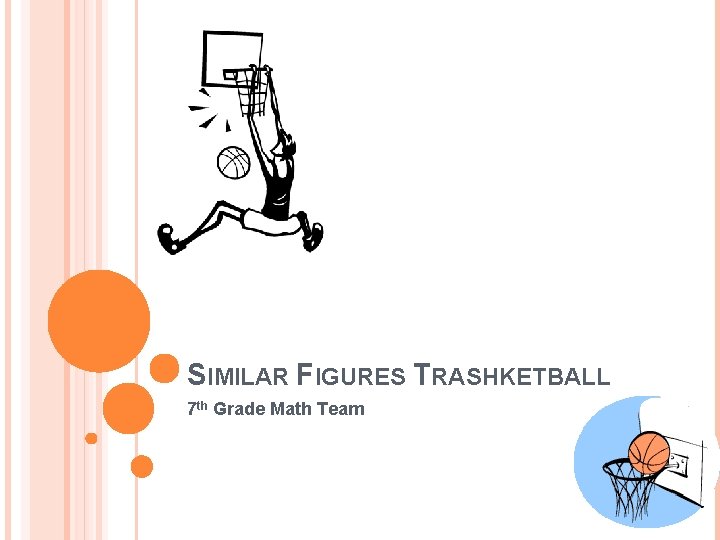 SIMILAR FIGURES TRASHKETBALL 7 th Grade Math Team 