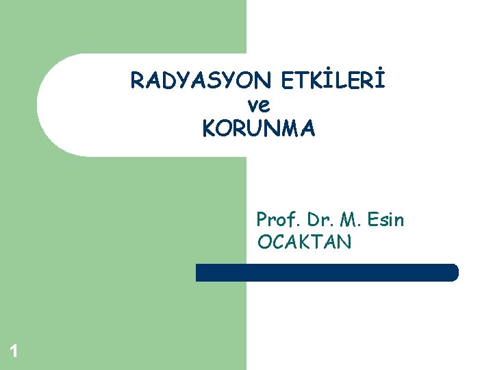 RADYASYON ETKİLERİ ve KORUNMA Prof. Dr. M. Esin OCAKTAN 1 