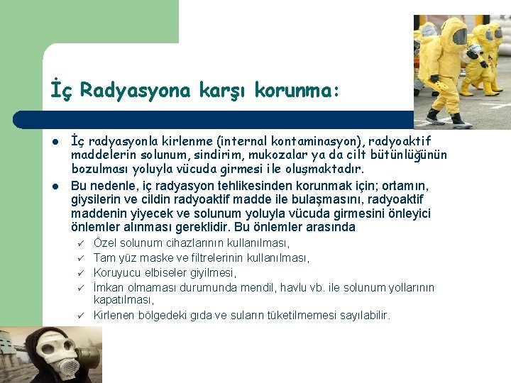 İç Radyasyona karşı korunma: l l İç radyasyonla kirlenme (internal kontaminasyon), radyoaktif maddelerin solunum,