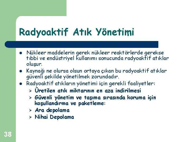 Radyoaktif Atık Yönetimi l l l 38 Nükleer maddelerin gerek nükleer reaktörlerde gerekse tıbbi