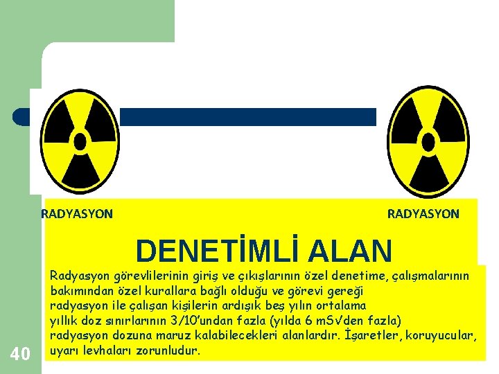 RADYASYON DENETİMLİ 40 ALAN Radyasyon görevlilerinin giriş ve çıkışlarının özel denetime, çalışmalarının bakımından özel