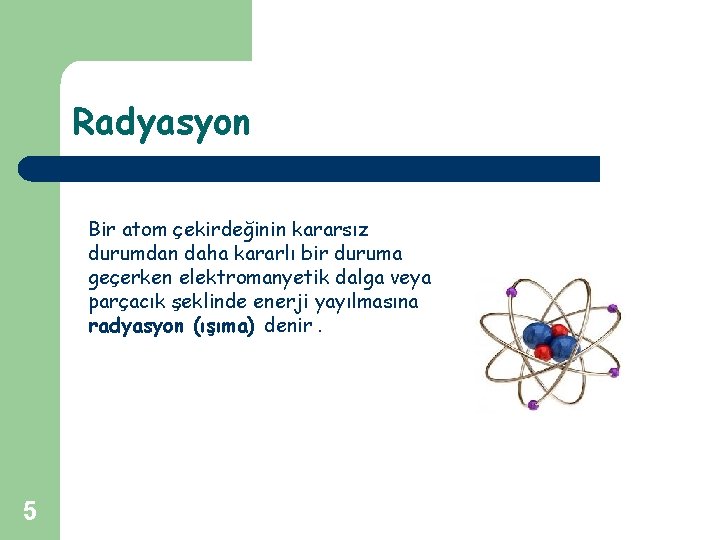 Radyasyon Bir atom çekirdeğinin kararsız durumdan daha kararlı bir duruma geçerken elektromanyetik dalga veya