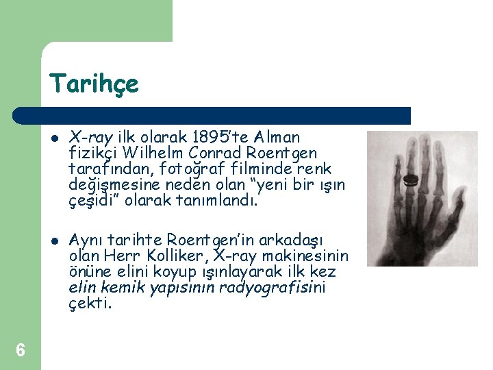 Tarihçe l l 6 X-ray ilk olarak 1895’te Alman fizikçi Wilhelm Conrad Roentgen tarafından,