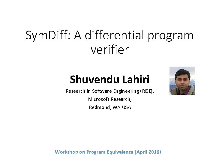 Sym. Diff: A differential program verifier Shuvendu Lahiri Research in Software Engineering (Ri. SE),