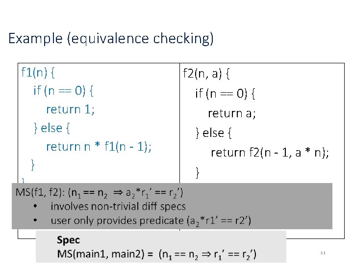 Example (equivalence checking) f 1(n) { if (n == 0) { return 1; }