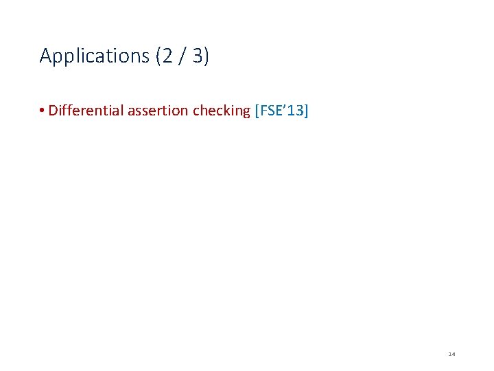 Applications (2 / 3) • Differential assertion checking [FSE’ 13] 14 