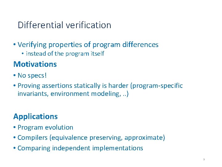 Differential verification • Verifying properties of program differences • instead of the program itself