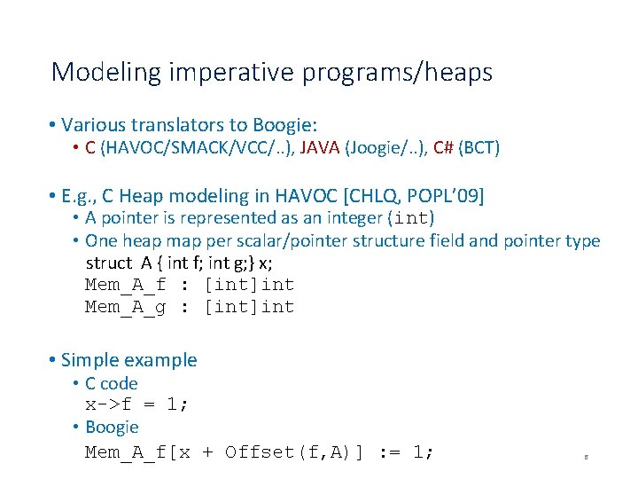 Modeling imperative programs/heaps • Various translators to Boogie: • C (HAVOC/SMACK/VCC/. . ), JAVA