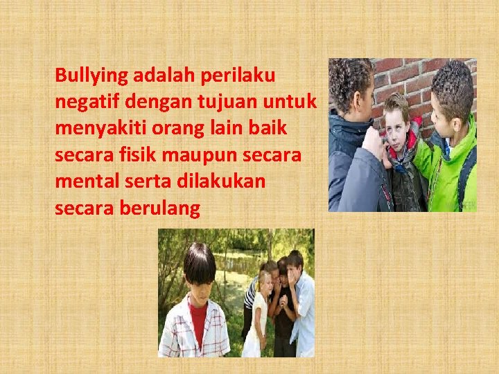 Bullying adalah perilaku negatif dengan tujuan untuk menyakiti orang lain baik secara fisik maupun