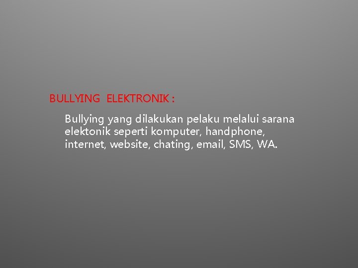 BULLYING ELEKTRONIK : Bullying yang dilakukan pelaku melalui sarana elektonik seperti komputer, handphone, internet,
