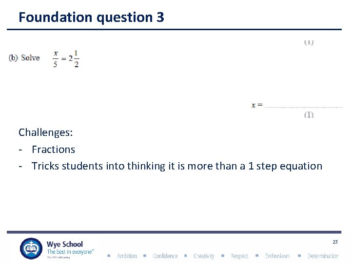 Foundation question 3 Challenges: - Fractions - Tricks students into thinking it is more