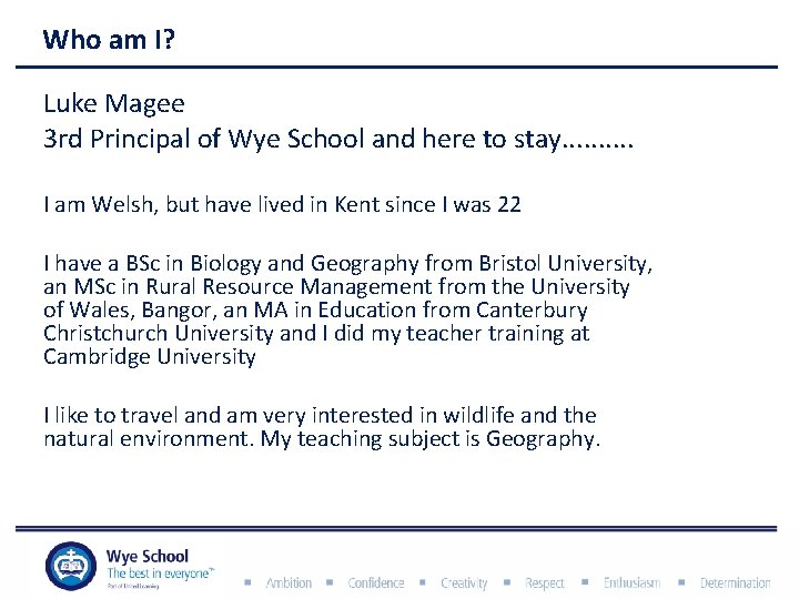 Who am I? Luke Magee 3 rd Principal of Wye School and here to