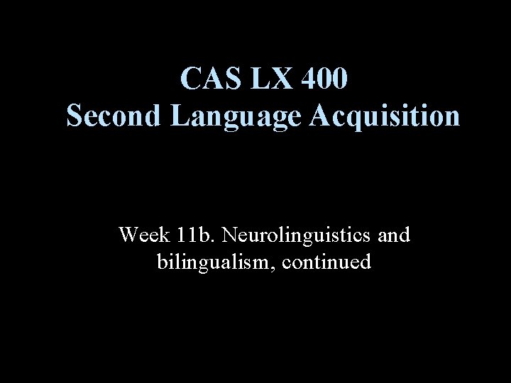 CAS LX 400 Second Language Acquisition Week 11 b. Neurolinguistics and bilingualism, continued 