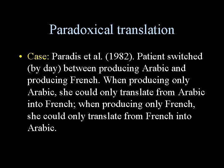 Paradoxical translation • Case: Paradis et al. (1982). Patient switched (by day) between producing