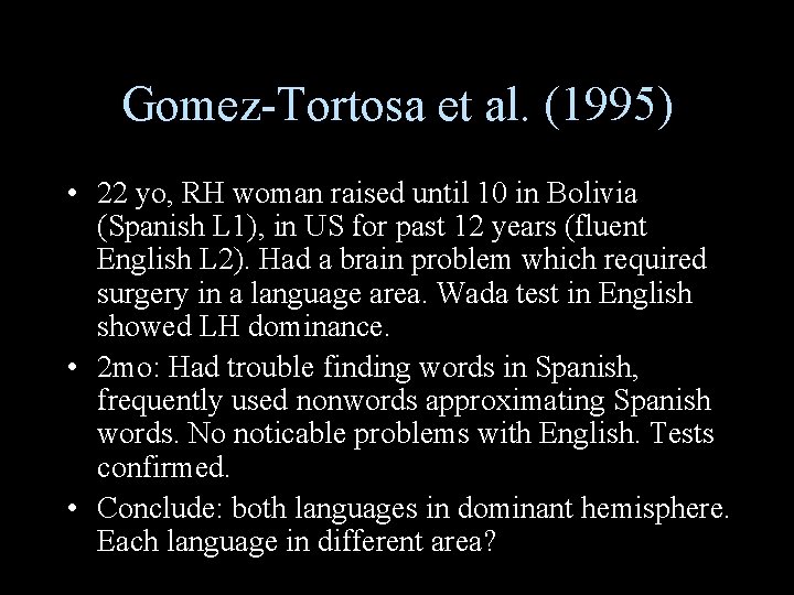 Gomez-Tortosa et al. (1995) • 22 yo, RH woman raised until 10 in Bolivia