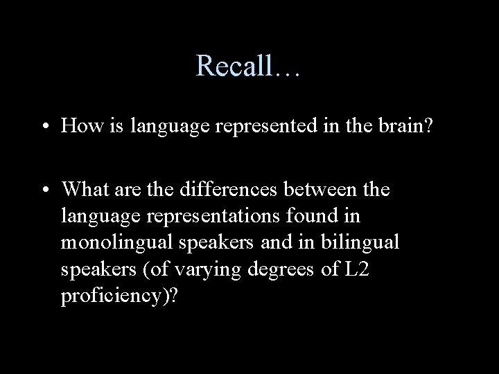 Recall… • How is language represented in the brain? • What are the differences