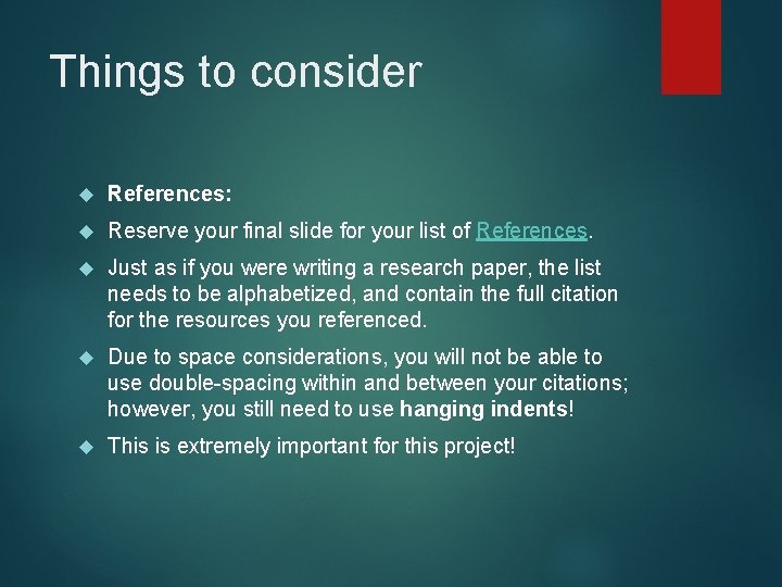 Things to consider References: Reserve your final slide for your list of References. Just