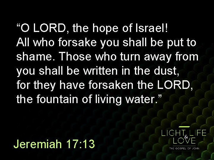 “O LORD, the hope of Israel! All who forsake you shall be put to