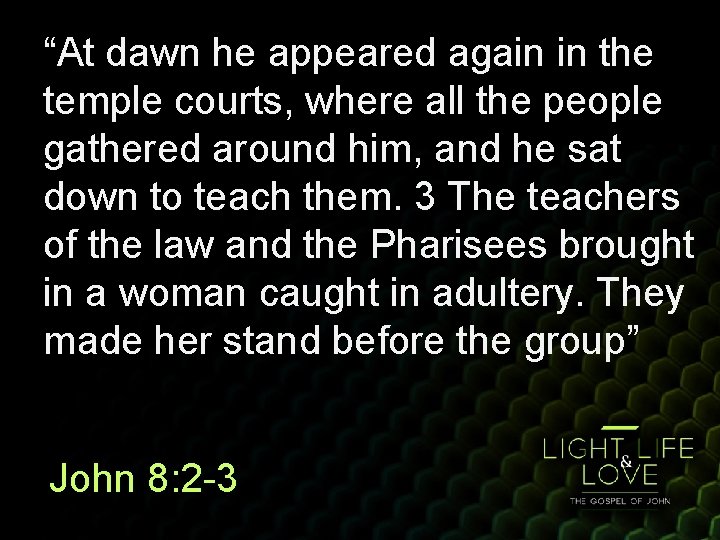 “At dawn he appeared again in the temple courts, where all the people gathered