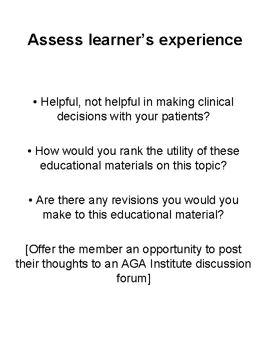 Assess learner’s experience • Helpful, not helpful in making clinical decisions with your patients?