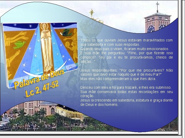Todos os que ouviam Jesus estavam maravilhados com sua sabedoria e com suas respostas. Todos os que ouviam Jesus estavam maravilhados com sua sabedoria e com suas respostas.