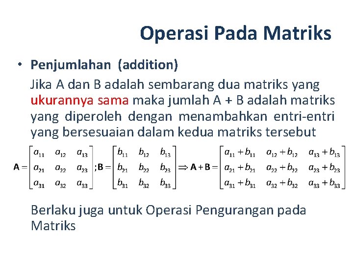 Operasi Pada Matriks • Penjumlahan (addition) Jika A dan B adalah sembarang dua matriks