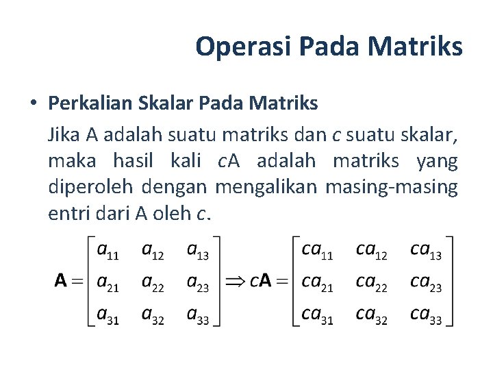 Operasi Pada Matriks • Perkalian Skalar Pada Matriks Jika A adalah suatu matriks dan